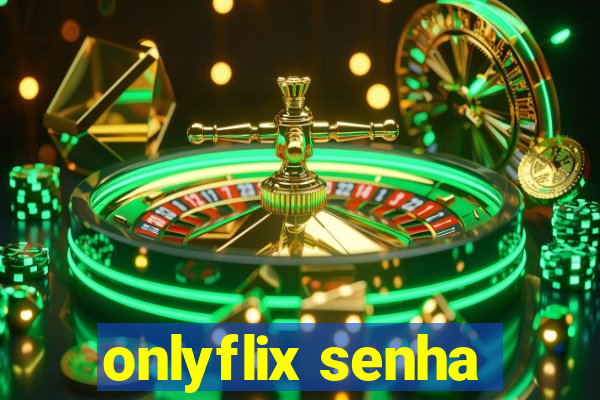 onlyflix senha